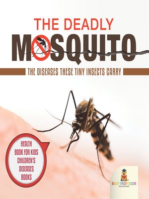 cover image of The Deadly Mosquito--The Diseases These Tiny Insects Carry--Health Book for Kids--Children's Diseases Books